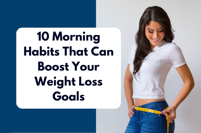 10 Morning Habits That Can Boost Your Weight Loss Goals